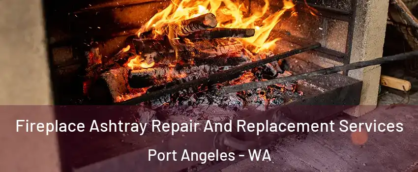  Fireplace Ashtray Repair And Replacement Services Port Angeles - WA