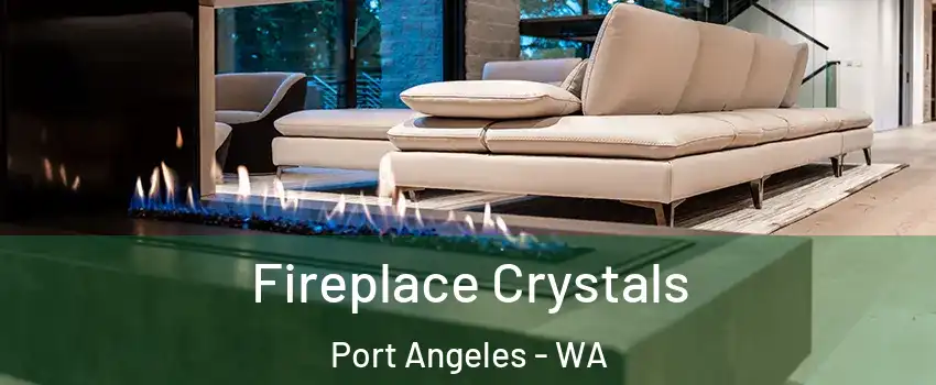  Fireplace Crystals Port Angeles - WA