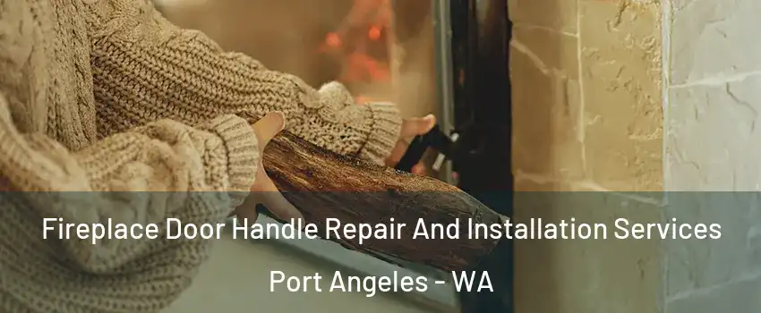  Fireplace Door Handle Repair And Installation Services Port Angeles - WA