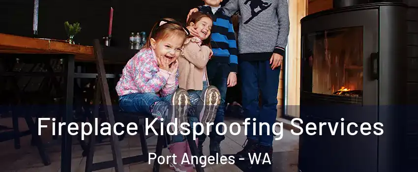  Fireplace Kidsproofing Services Port Angeles - WA
