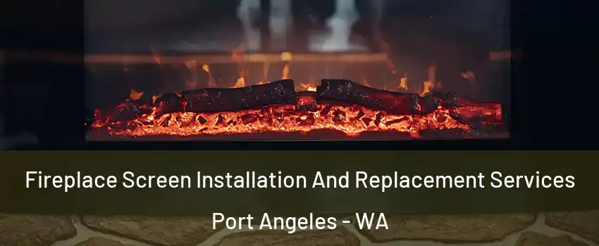  Fireplace Screen Installation And Replacement Services Port Angeles - WA