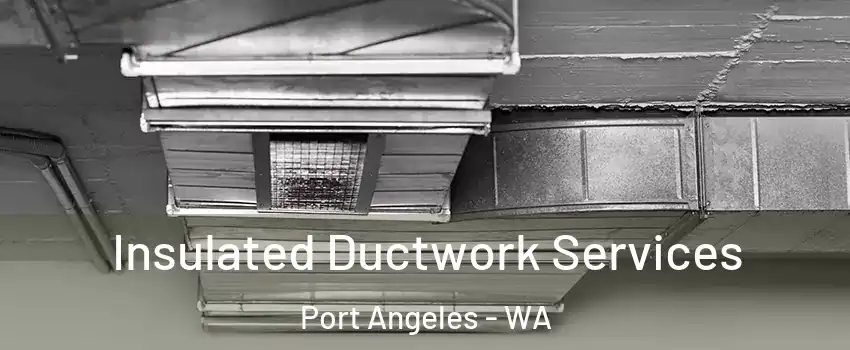  Insulated Ductwork Services Port Angeles - WA