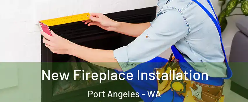  New Fireplace Installation Port Angeles - WA