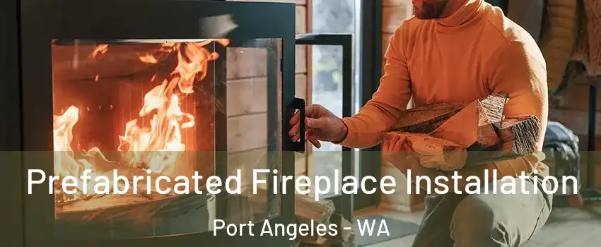  Prefabricated Fireplace Installation Port Angeles - WA