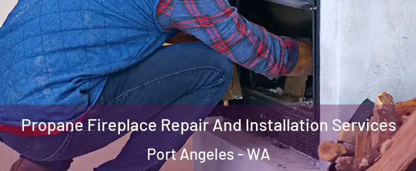  Propane Fireplace Repair And Installation Services Port Angeles - WA