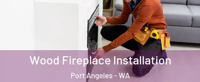  Wood Fireplace Installation Port Angeles - WA