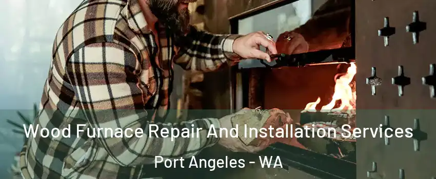  Wood Furnace Repair And Installation Services Port Angeles - WA